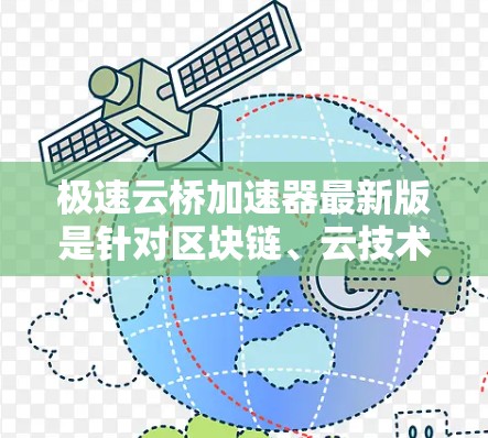 极速云桥加速器最新版是针对区块链、云技术或云加速需求而开发的工具。它旨在提升网络性能、加速数据传输或优化云服务。以下是一些关于极速云桥加速器的详细介绍