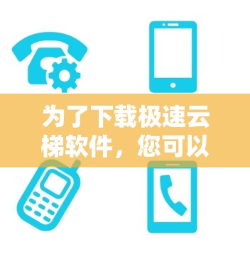 为了下载极速云梯软件，您可以按照以下步骤进行操作