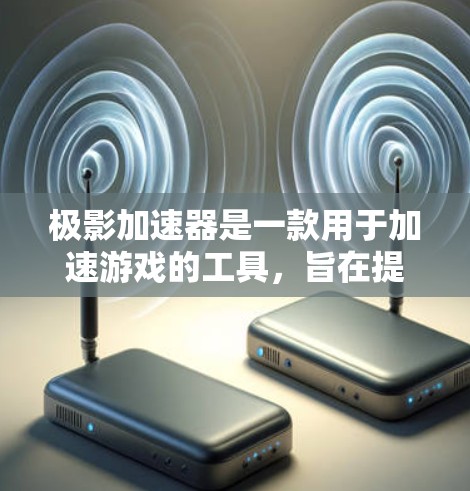 极影加速器是一款用于加速游戏的工具，旨在提高游戏性能和用户体验。以下是一些关于极影加速器的教程和使用指南