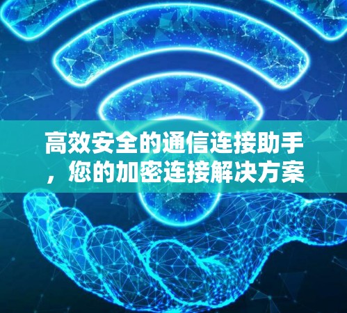 高效安全的通信连接助手，您的加密连接解决方案