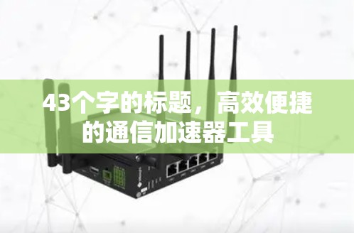 43个字的标题，高效便捷的通信加速器工具