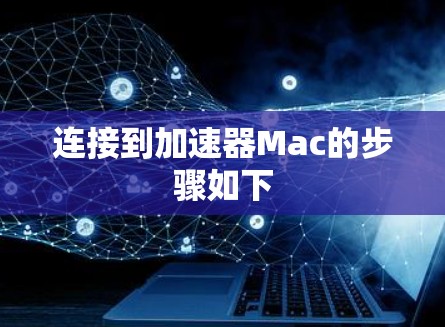 连接到加速器Mac的步骤如下 连接到加速器Mac的步骤如下