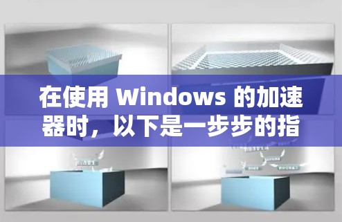 在使用 Windows 的加速器时，以下是一步步的指南