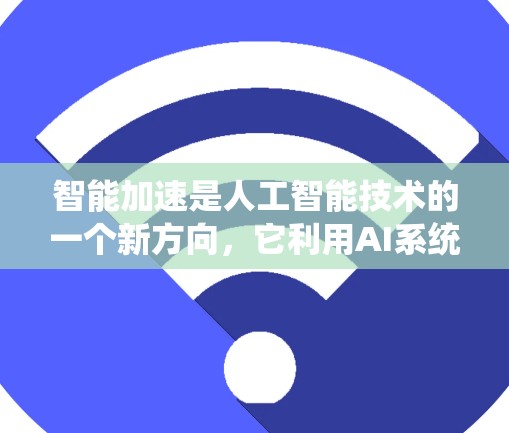智能加速是人工智能技术的一个新方向，它利用AI系统的能力来自动优化和调整加速器，以提升多种AI任务的效率。以下是对此问题的详细分析