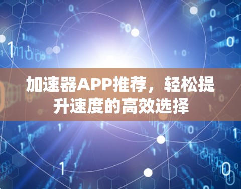 加速器APP推荐，轻松提升速度的高效选择