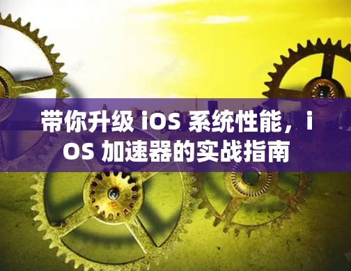 带你升级 iOS 系统性能，iOS 加速器的实战指南