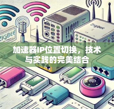 加速器IP位置切换，技术与实践的完美结合