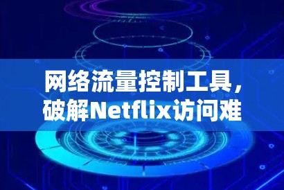 网络流量控制工具，破解Netflix访问难题