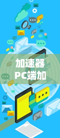 加速器PC端加速技术解析
