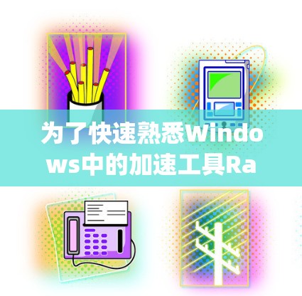 为了快速熟悉Windows中的加速工具Rally、Rally3D和Rally Connect，可以按照以下步骤进行