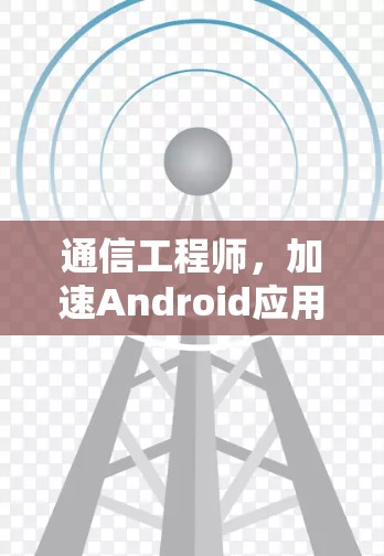 通信工程师，加速Android应用中的性能提升