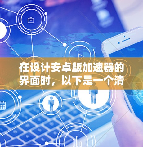 在设计安卓版加速器的界面时，以下是一个清晰、简洁且美观的设计思路