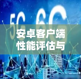 安卓客户端性能评估与优化工具