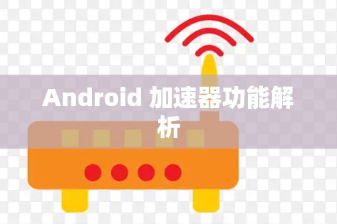 Android 加速器功能解析