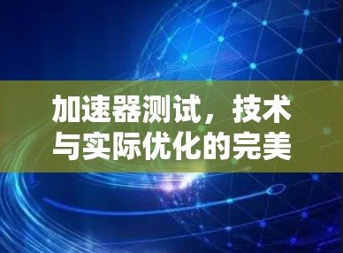 加速器测试，技术与实际优化的完美结合
