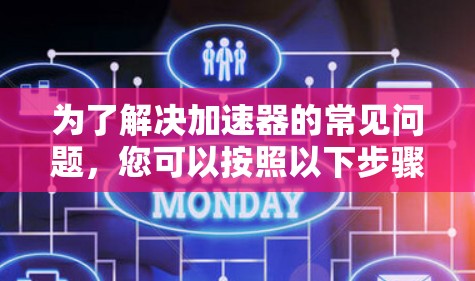 为了解决加速器的常见问题，您可以按照以下步骤进行