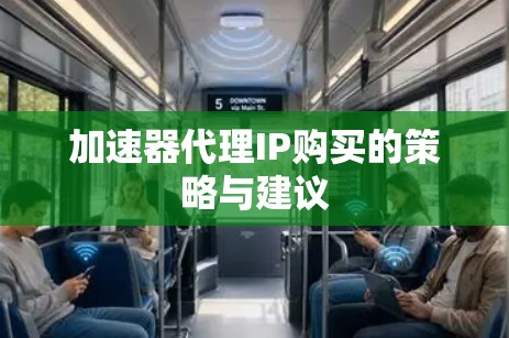 加速器代理IP购买的策略与建议