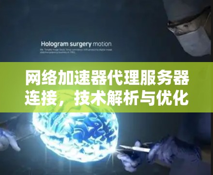 网络加速器代理服务器连接，技术解析与优化建议
