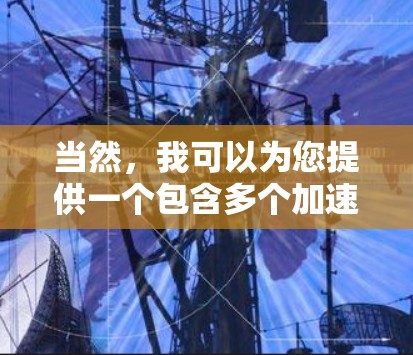 当然，我可以为您提供一个包含多个加速器代理工具的合集，涵盖服务器加速、网站优化和下载速度提升等多个方面。以下是几个推荐的工具
