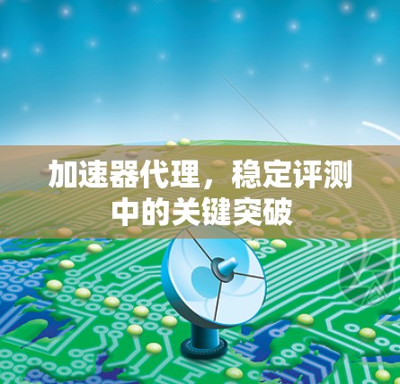 加速器代理，稳定评测中的关键突破