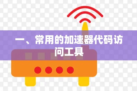 一、常用的加速器代码访问工具