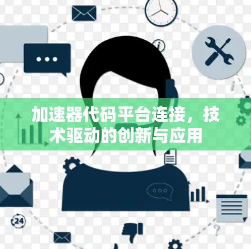 加速器代码平台连接,技术驱动的创新与应用