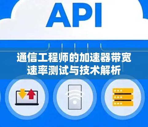 通信工程师的加速器带宽速率测试与技术解析