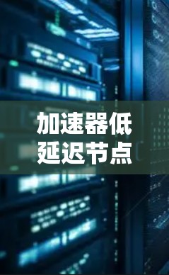 加速器低延迟节点测试，技术与实现